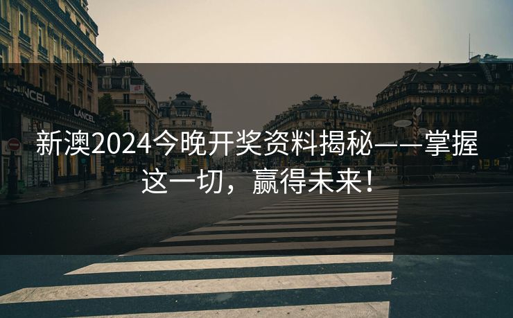 新澳2024今晚开奖资料揭秘——掌握这一切，赢得未来！
